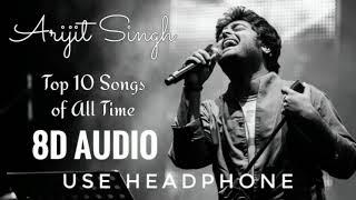 Top 10 Arijit Singh Songs in 8D AUDIO | USE HEADPHONE  l Arijit Singh New Songs l Audio Jukebox.