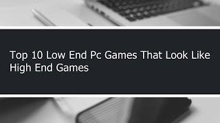 Top 10 Low End Pc Games That Lokk Like High End Games [2020]