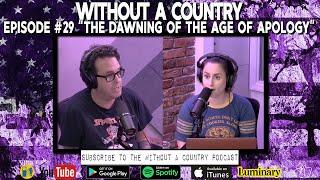 "The Dawning Of The Age Of Apology" - Without A Country Ep. 29