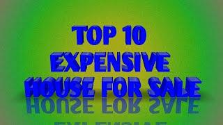 TOP 10 MOST EXPENSIVE HOUSE FOR SALE