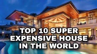 TOP 10 SUPER EXPENSIVE HOUSE IN THE WORLD