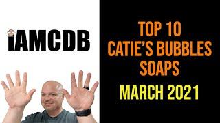 My Top 10 Catie's Bubbles Soaps | March 2021