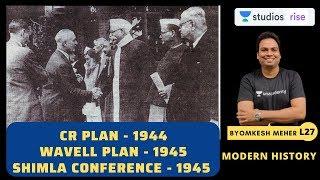 L27: CR Plan | Wavell Plan | Shimla Conference | Modern History | UPSC CSE 2020 | Byomkesh Meher