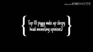 Top 10 Piggy Wake up sleepy head meme(My opinions)