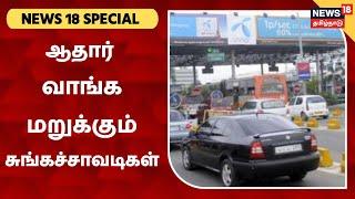 NEWS 18 SPECIAL | சுங்கச்சாவடிகளில் அதிக கட்டணம் - ஆதார் வாங்க மறுப்பதாக குற்றச்சாட்டு