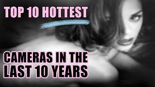 Top 10 Hottest Cameras In The Last 10 Years - Who's Sexiest?