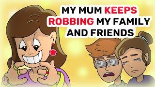 My mum KEEPS ROBBING my family and friends