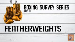 Featherweights - Boxing Survey Series Part 3
