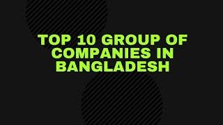 Top 10 Group of Companies in Bangladesh