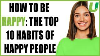 How to be Happy: The top 10 Habits of Happy people