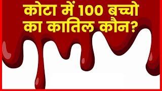 Rajasthan Govt gives clean chit to hospital where 100 kids died, कोटा में 100 बच्चो का कातिल कौन?