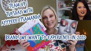 Team UP Tuesday | Top Brands we want to experience in 2020 | with Ayyyeee itsamanda