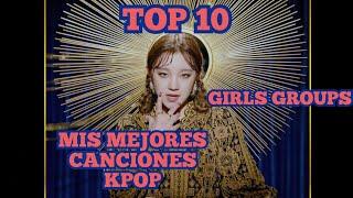 Top 10 mis mejores canciones del kpop girls groups