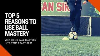 Top 5 Reasons to use Ball Mastery | Player Development