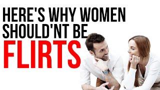 Women Shouldnt Be Flirts, And Heres Why