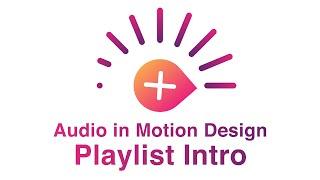 Welcome to Audio in Motion Design - Playlist Intro