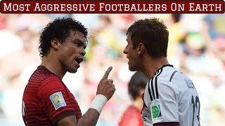 7 Most Aggressive Footballers on Earth