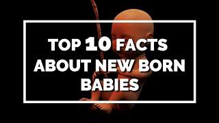 Top 10 facts about new born babies