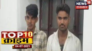 Top 10 Crime News | Top News Headlines | Aaj Ki Taja Khabar | 04 July 2021 | News18 Rajasthan