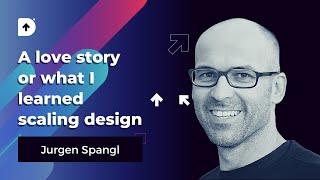 A love story or what I learned scaling design - Jurgen Spangl | DesignUp Conference 2018