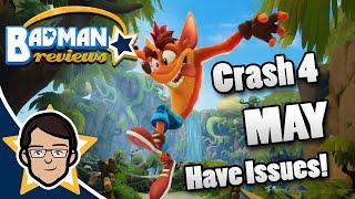 Crash 4 MAY have some Issues? Crash Bandicoot 4: It's About time | First Impressions! - Badman