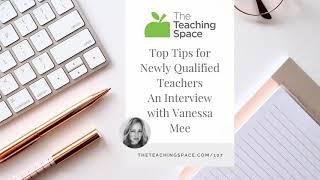 Top Tips for Newly Qualified Teachers An Interview with Vanessa Mee