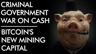 Criminal Government War on Cash & The New Bitcoin Mining Capital