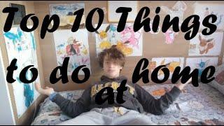 TOP 10 THINGS TO DO AT HOME