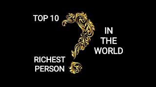 TOP 10 RICHEST PERSON IN THE WORLD