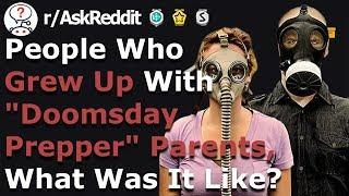 Kids With "Doomsday Prepper" Parents, What Was It Like? (r/Askreddit)