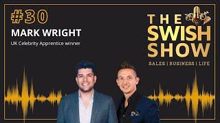 Episode #30 of The SWISH Show featuring The Apprentice UK winner, Mark Wright | SWISH Sales Coaching