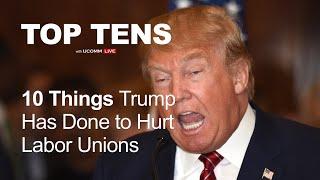 Top Ten Things that Trump has done to Hurt Labor Unions