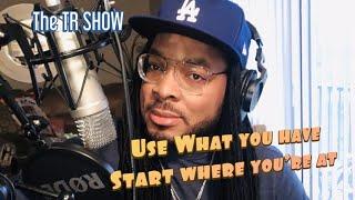 THE TR SHOW| Use What you have | Start where you’re at! HAPPY NEW HEIGHTS 2020