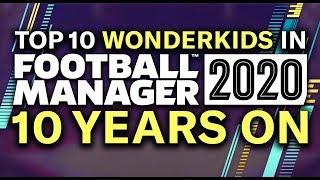 FOOTBALL MANAGER 2020 - TOP 10 WONDERKIDS - 10 YEARS ON - FM20