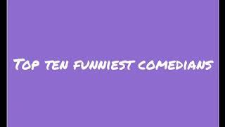 top 10 Funniest Comedians (number 7 will surprise you!)