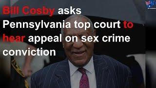 Bill Cosby asks top court to hear appeal on sex crime conviction