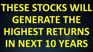 These Stocks Will Generate Highest Returns In Next 10 Years (High Growth)