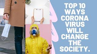 Top 10 ways corona virus will change the society.