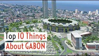 TOP 10 THINGS ABOUT GABON, 10 THINGS TO KNOW ABOUT GABON