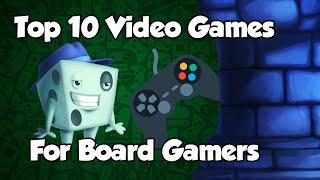 Top 10 Video Games for Board Gamers - with Tom Vasel