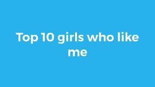 TOP 10 GIRLS WHO LIKE ME!