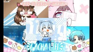 Top 10 Love u meme gacha life