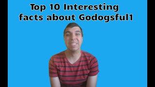 Top 10 Interesting facts about Godogsful1