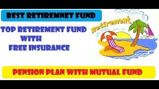 BEST RETIREMENT MUTUAL FUND WITH FREE LIFE INSURANCE