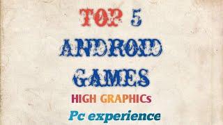 TOP 5 HIGH RATED ANDROID GAMES|| High Graphics|| PC Experience