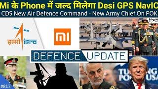 Defence Updates #813 - New Army Chief On POK, ISRO NavIC On Xiaomi Phones, New Air Defence Command