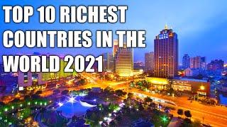 TOP 10 RICHEST COUNTRIES IN THE WORLD 2021
