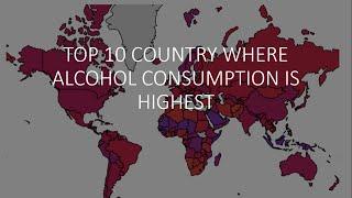 TOP 10 COUNTRY WHERE ALCOHOL CONSUMPTION IS HIGHEST