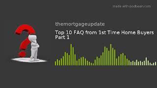 Top 10 FAQ from 1st Time Home Buyers   Part 1