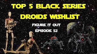 Star Wars Black Series Top 5 Droids Wishlist - Figure It Out Ep. 52